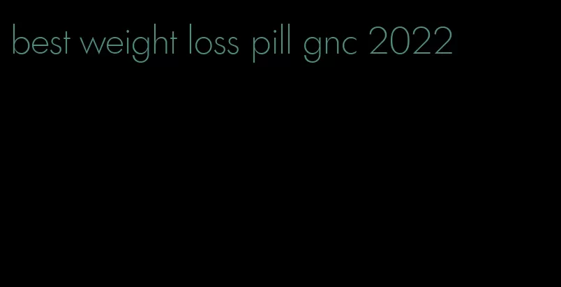 best weight loss pill gnc 2022