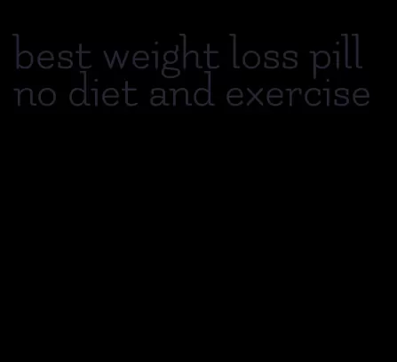 best weight loss pill no diet and exercise