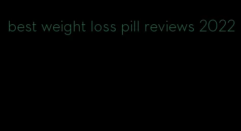 best weight loss pill reviews 2022