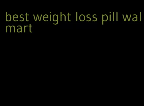 best weight loss pill walmart