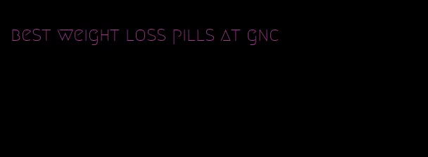 best weight loss pills at gnc