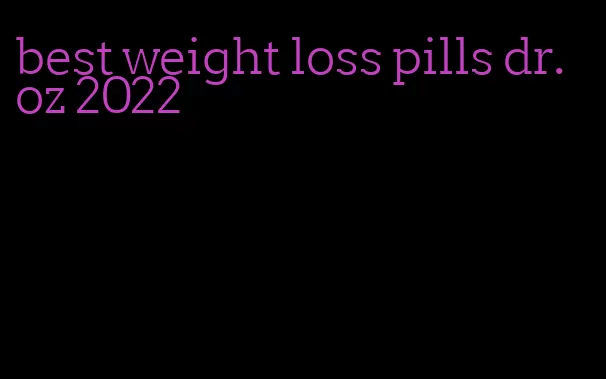 best weight loss pills dr. oz 2022