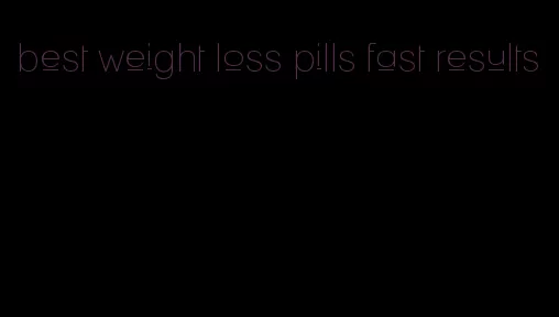 best weight loss pills fast results