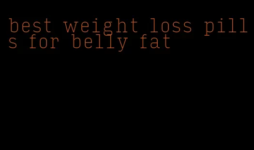 best weight loss pills for belly fat