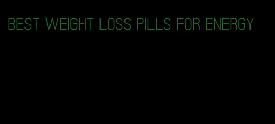 best weight loss pills for energy