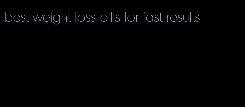 best weight loss pills for fast results