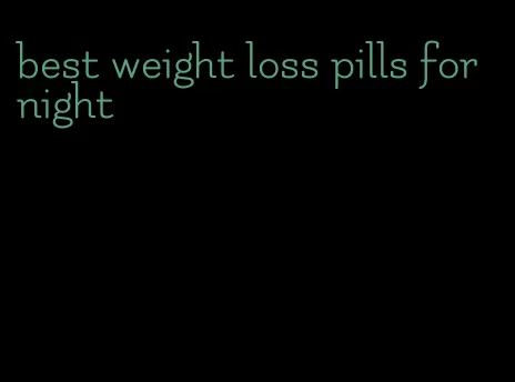 best weight loss pills for night