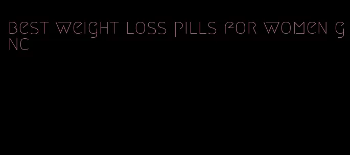 best weight loss pills for women gnc