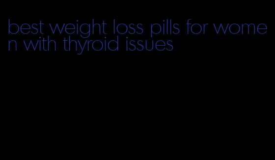 best weight loss pills for women with thyroid issues