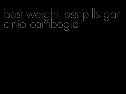 best weight loss pills garcinia cambogia