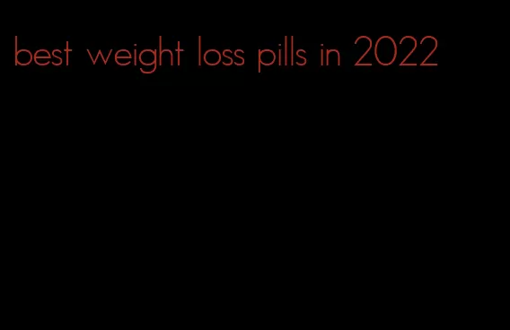 best weight loss pills in 2022