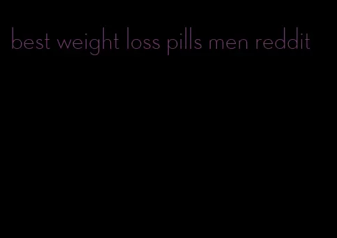 best weight loss pills men reddit