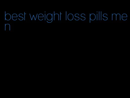 best weight loss pills men