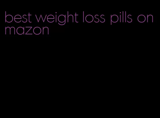 best weight loss pills on mazon