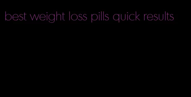 best weight loss pills quick results