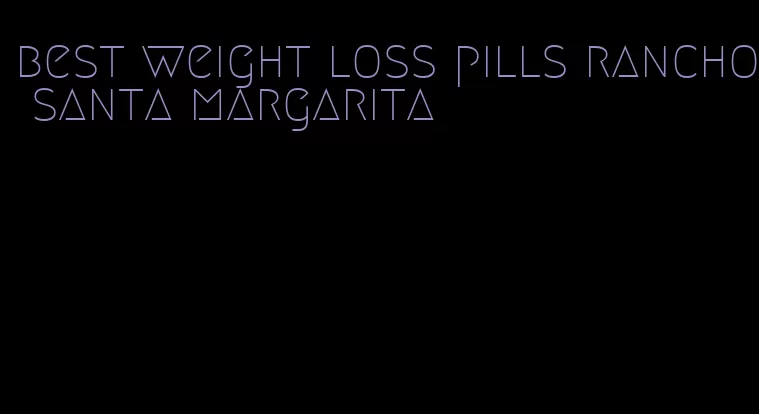 best weight loss pills rancho santa margarita