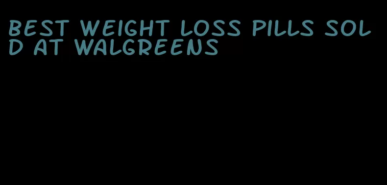 best weight loss pills sold at walgreens