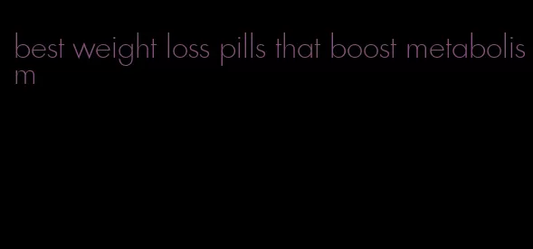 best weight loss pills that boost metabolism