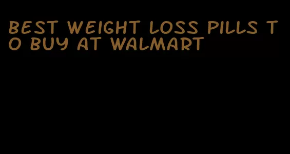 best weight loss pills to buy at walmart