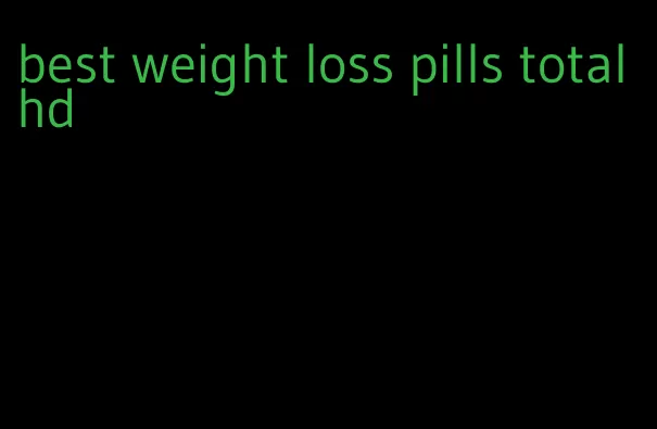 best weight loss pills total hd