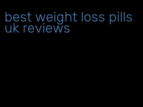 best weight loss pills uk reviews