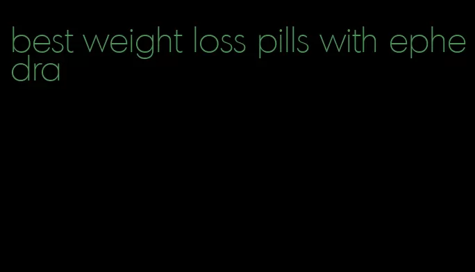 best weight loss pills with ephedra