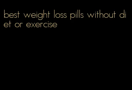best weight loss pills without diet or exercise