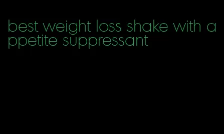 best weight loss shake with appetite suppressant