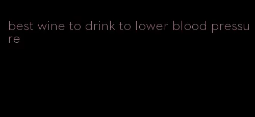 best wine to drink to lower blood pressure