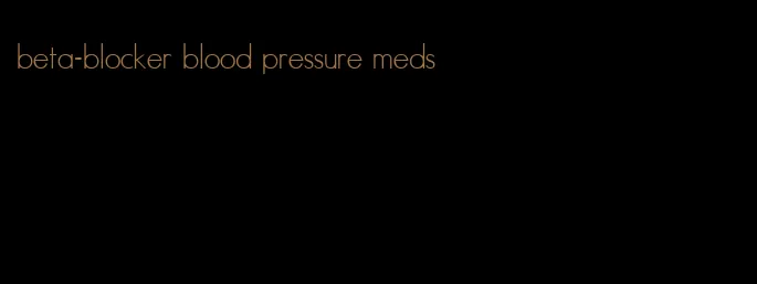 beta-blocker blood pressure meds