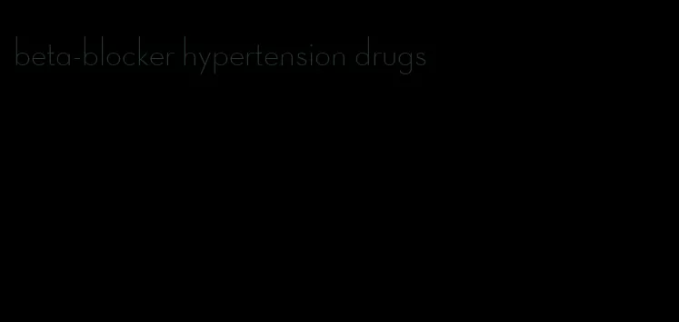 beta-blocker hypertension drugs