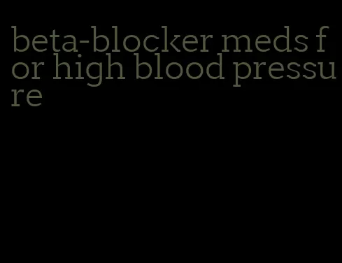 beta-blocker meds for high blood pressure