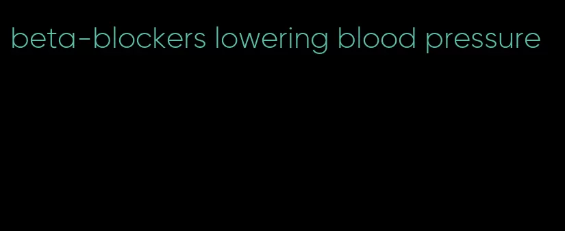 beta-blockers lowering blood pressure