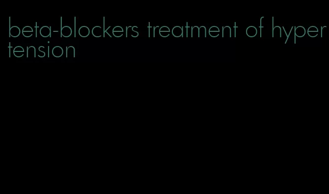 beta-blockers treatment of hypertension