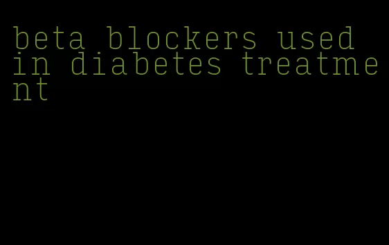 beta blockers used in diabetes treatment