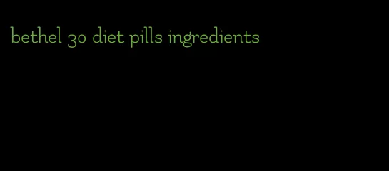 bethel 30 diet pills ingredients