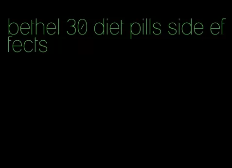 bethel 30 diet pills side effects