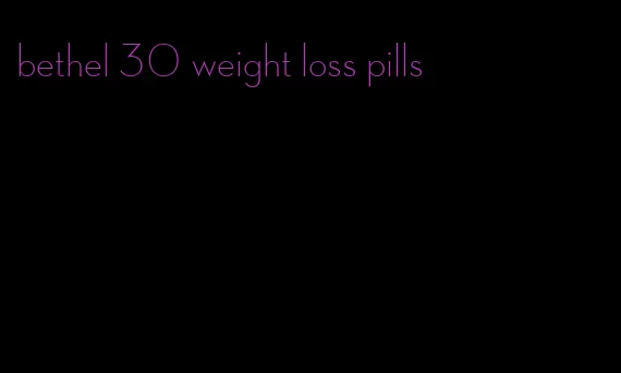 bethel 30 weight loss pills