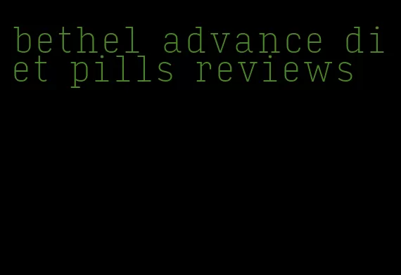 bethel advance diet pills reviews