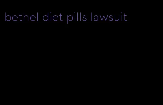 bethel diet pills lawsuit