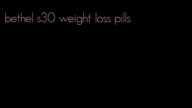 bethel s30 weight loss pills