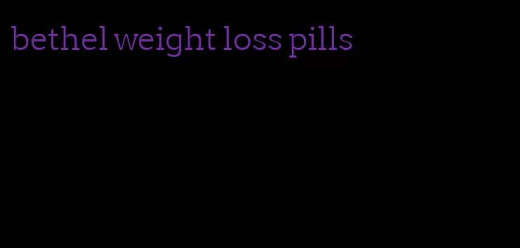 bethel weight loss pills