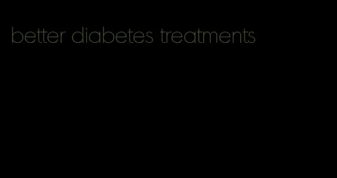 better diabetes treatments