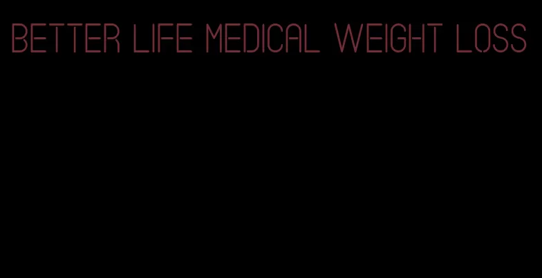 better life medical weight loss