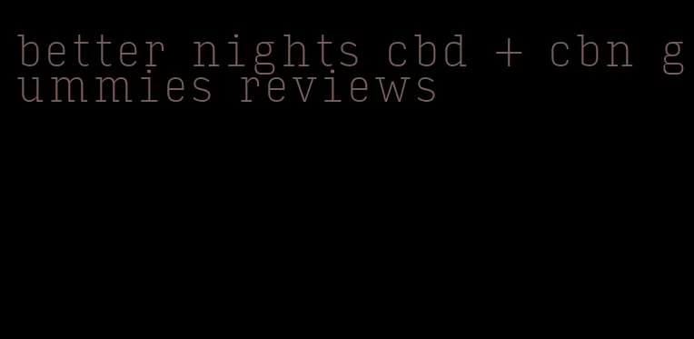 better nights cbd + cbn gummies reviews