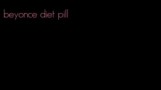 beyonce diet pill