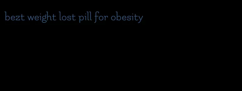 bezt weight lost pill for obesity