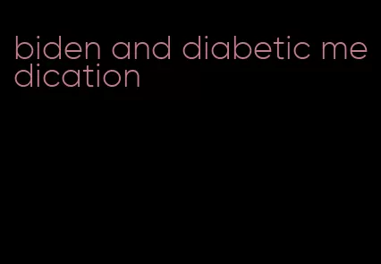 biden and diabetic medication