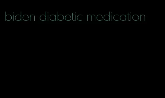 biden diabetic medication