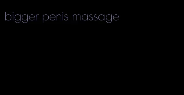 bigger penis massage